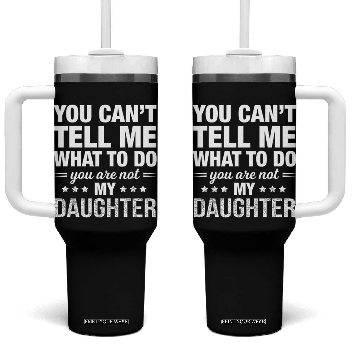 You Cant Tell Me What To Do You Are Not My Daughter Tumbler With Handle Funny Girl Dad TS11 One Size: 40 oz Black Print Your Wear