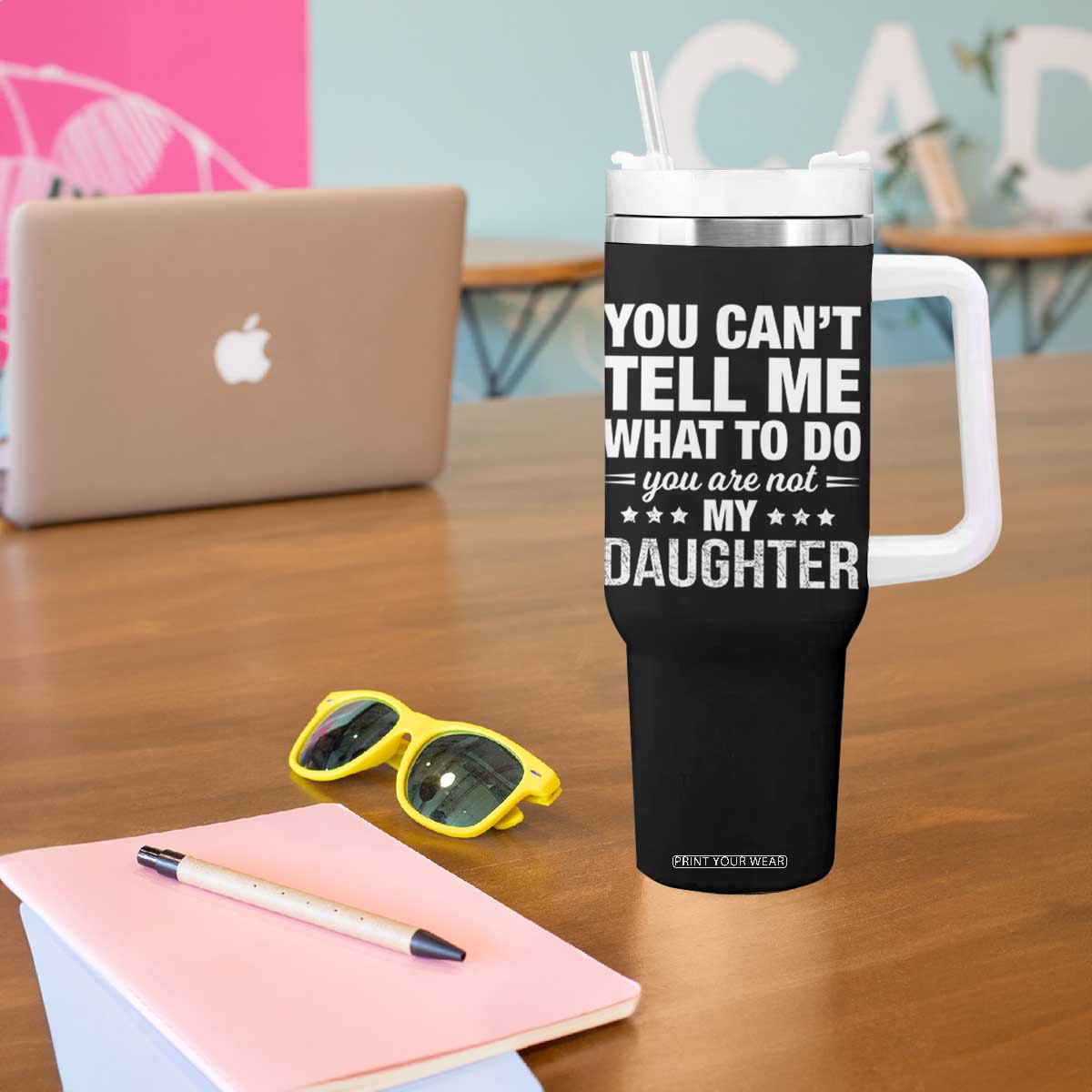 You Cant Tell Me What To Do You Are Not My Daughter Tumbler With Handle Funny Girl Dad TS11 Print Your Wear