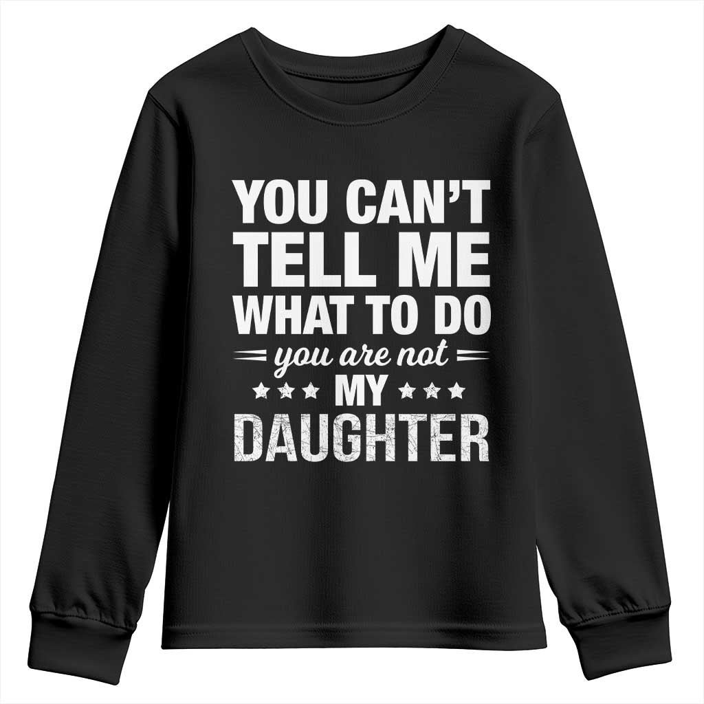 You Cant Tell Me What To Do You Are Not My Daughter Youth Sweatshirt Funny Girl Dad TS11 Black Print Your Wear