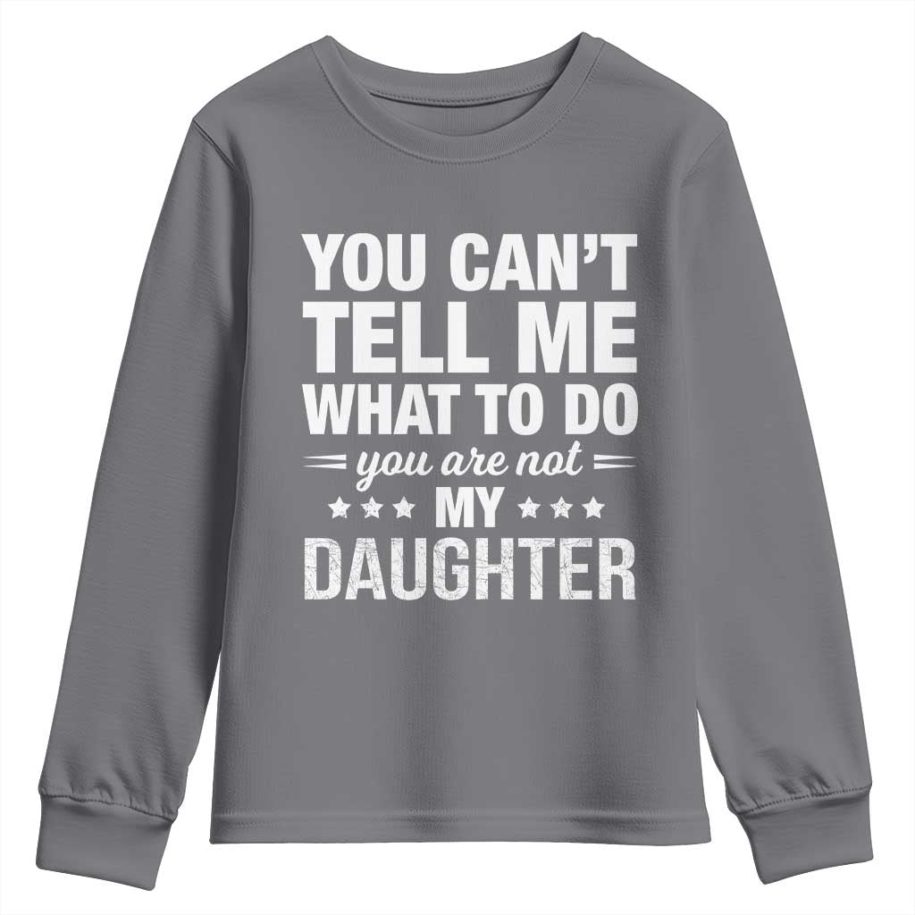 You Cant Tell Me What To Do You Are Not My Daughter Youth Sweatshirt Funny Girl Dad TS11 Charcoal Print Your Wear