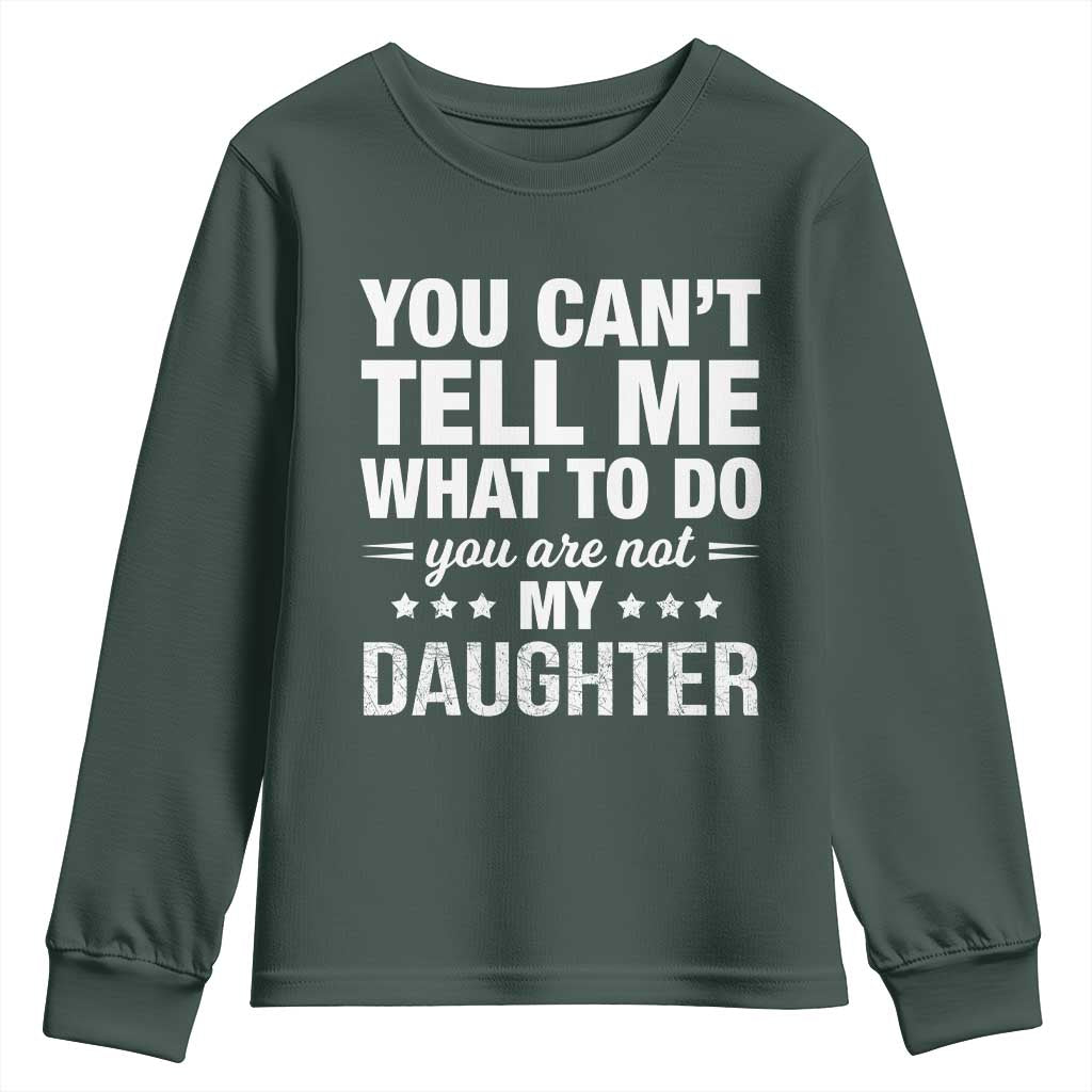 You Cant Tell Me What To Do You Are Not My Daughter Youth Sweatshirt Funny Girl Dad TS11 Dark Forest Green Print Your Wear