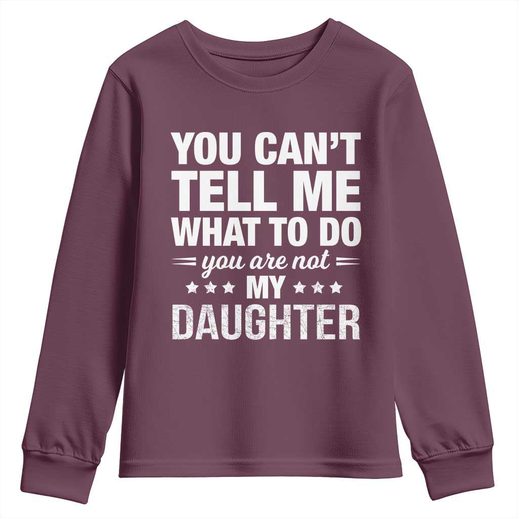 You Cant Tell Me What To Do You Are Not My Daughter Youth Sweatshirt Funny Girl Dad TS11 Maroon Print Your Wear