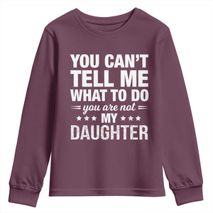 You Cant Tell Me What To Do You Are Not My Daughter Youth Sweatshirt Funny Girl Dad TS11 Maroon Print Your Wear