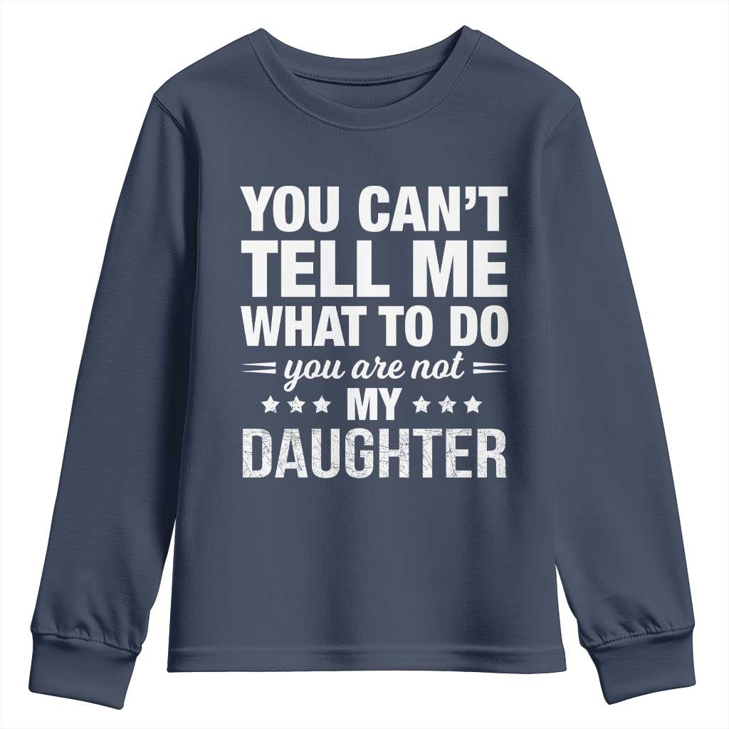 You Cant Tell Me What To Do You Are Not My Daughter Youth Sweatshirt Funny Girl Dad TS11 Navy Print Your Wear