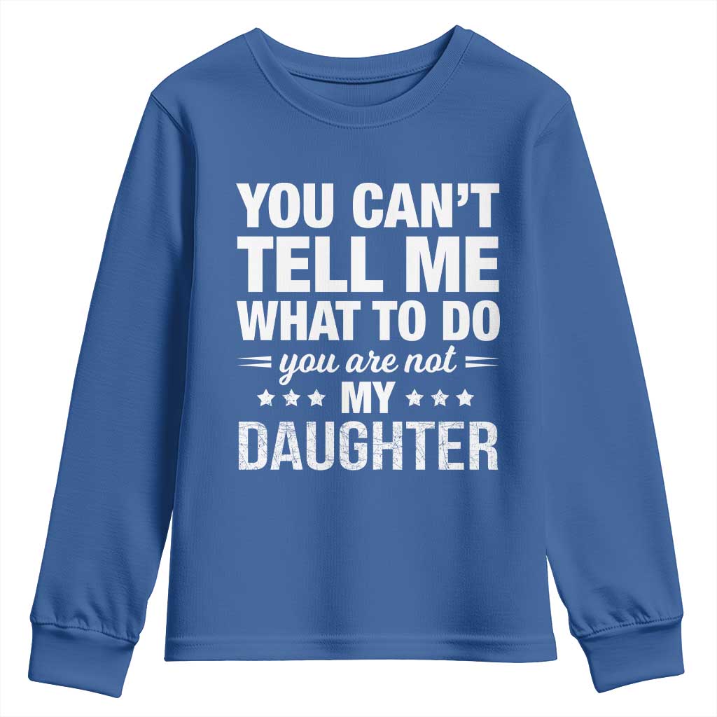 You Cant Tell Me What To Do You Are Not My Daughter Youth Sweatshirt Funny Girl Dad TS11 Royal Blue Print Your Wear