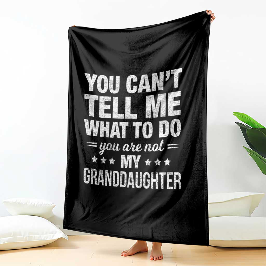 You Cant Tell Me What To Do You Are Not My Granddaughter Throw Blanket Funny Girl Grandpa TS11 Print Your Wear