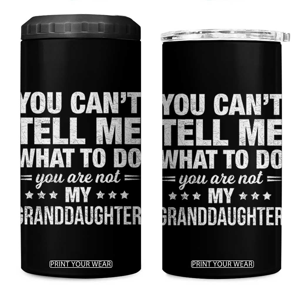 You Cant Tell Me What To Do You Are Not My Granddaughter 4 in 1 Can Cooler Tumbler Funny Girl Grandpa TS11 One Size: 16 oz Black Print Your Wear