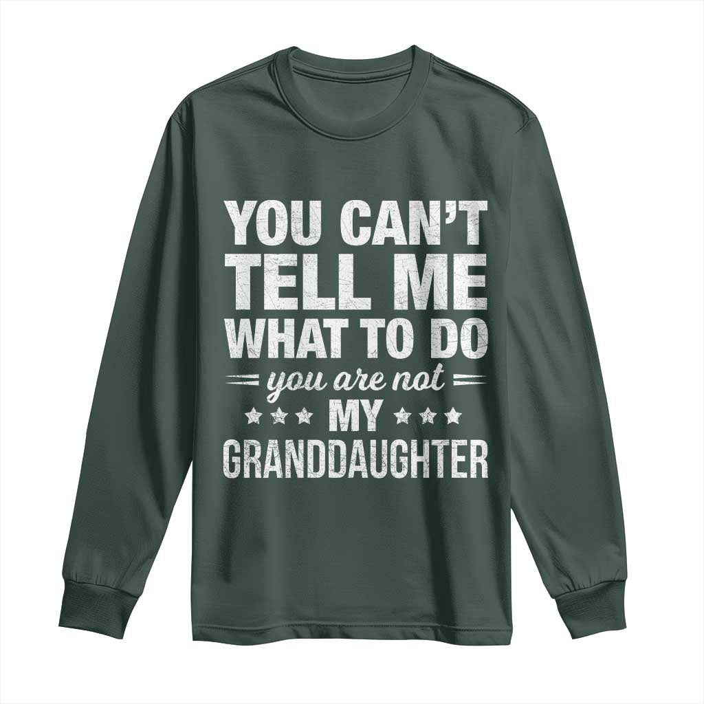 You Cant Tell Me What To Do You Are Not My Granddaughter Long Sleeve Shirt Funny Girl Grandpa TS11 Dark Forest Green Print Your Wear