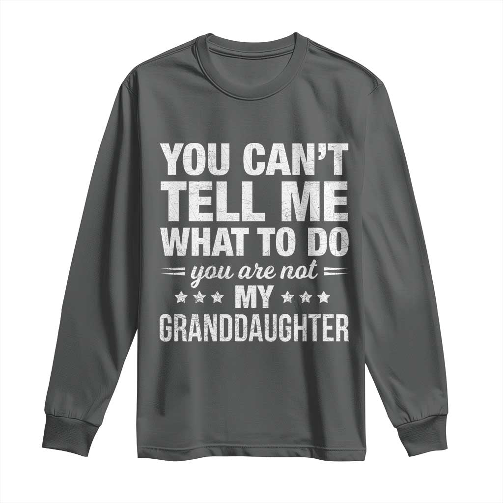 You Cant Tell Me What To Do You Are Not My Granddaughter Long Sleeve Shirt Funny Girl Grandpa TS11 Dark Heather Print Your Wear