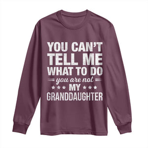 You Cant Tell Me What To Do You Are Not My Granddaughter Long Sleeve Shirt Funny Girl Grandpa TS11 Maroon Print Your Wear