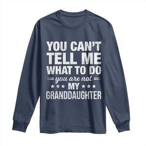 You Cant Tell Me What To Do You Are Not My Granddaughter Long Sleeve Shirt Funny Girl Grandpa TS11 Navy Print Your Wear