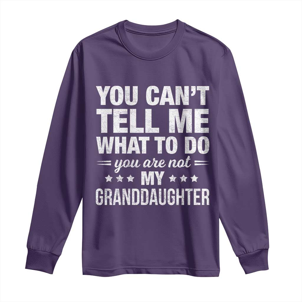You Cant Tell Me What To Do You Are Not My Granddaughter Long Sleeve Shirt Funny Girl Grandpa TS11 Purple Print Your Wear
