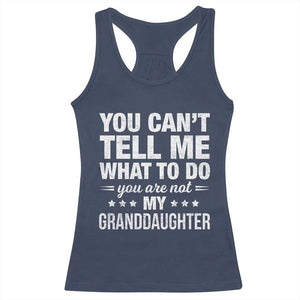 You Cant Tell Me What To Do You Are Not My Granddaughter Racerback Tank Top Funny Girl Grandpa TS11 Navy Print Your Wear