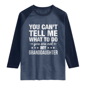 You Cant Tell Me What To Do You Are Not My Granddaughter Raglan Shirt Funny Girl Grandpa TS11 Heather Denim Navy Print Your Wear