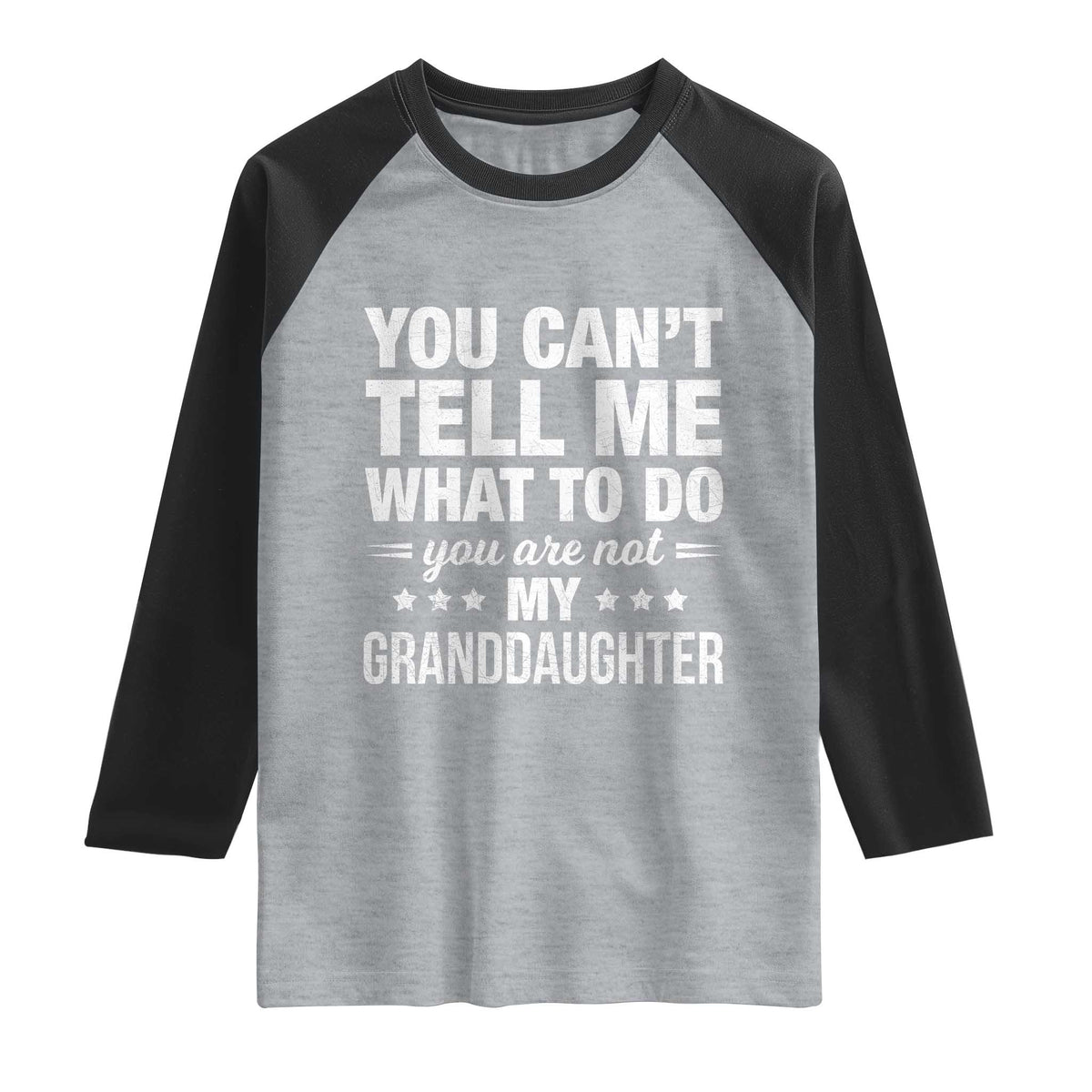 You Cant Tell Me What To Do You Are Not My Granddaughter Raglan Shirt Funny Girl Grandpa TS11 Heather Gray Black Print Your Wear