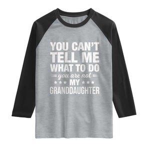 You Cant Tell Me What To Do You Are Not My Granddaughter Raglan Shirt Funny Girl Grandpa TS11 Heather Gray Black Print Your Wear