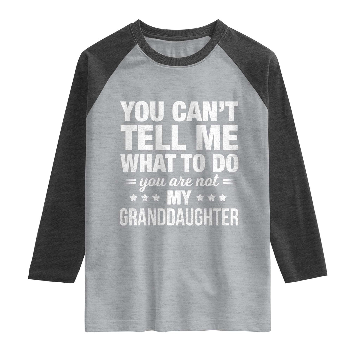 You Cant Tell Me What To Do You Are Not My Granddaughter Raglan Shirt Funny Girl Grandpa TS11 Heather Gray Heather Charcoal Print Your Wear
