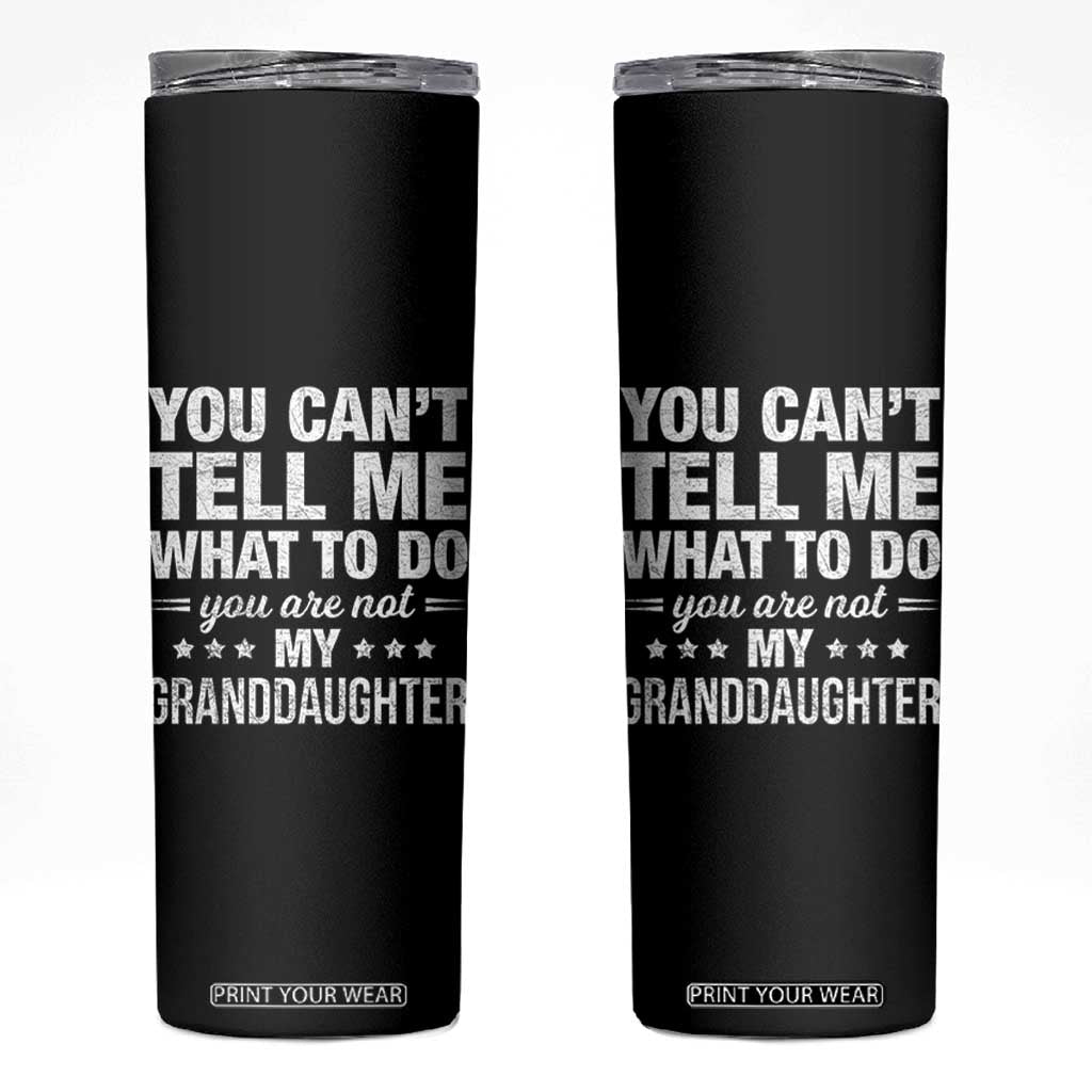 You Cant Tell Me What To Do You Are Not My Granddaughter Skinny Tumbler Funny Girl Grandpa TS11 Black Print Your Wear