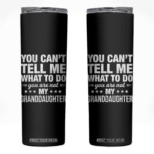 You Cant Tell Me What To Do You Are Not My Granddaughter Skinny Tumbler Funny Girl Grandpa TS11 Black Print Your Wear