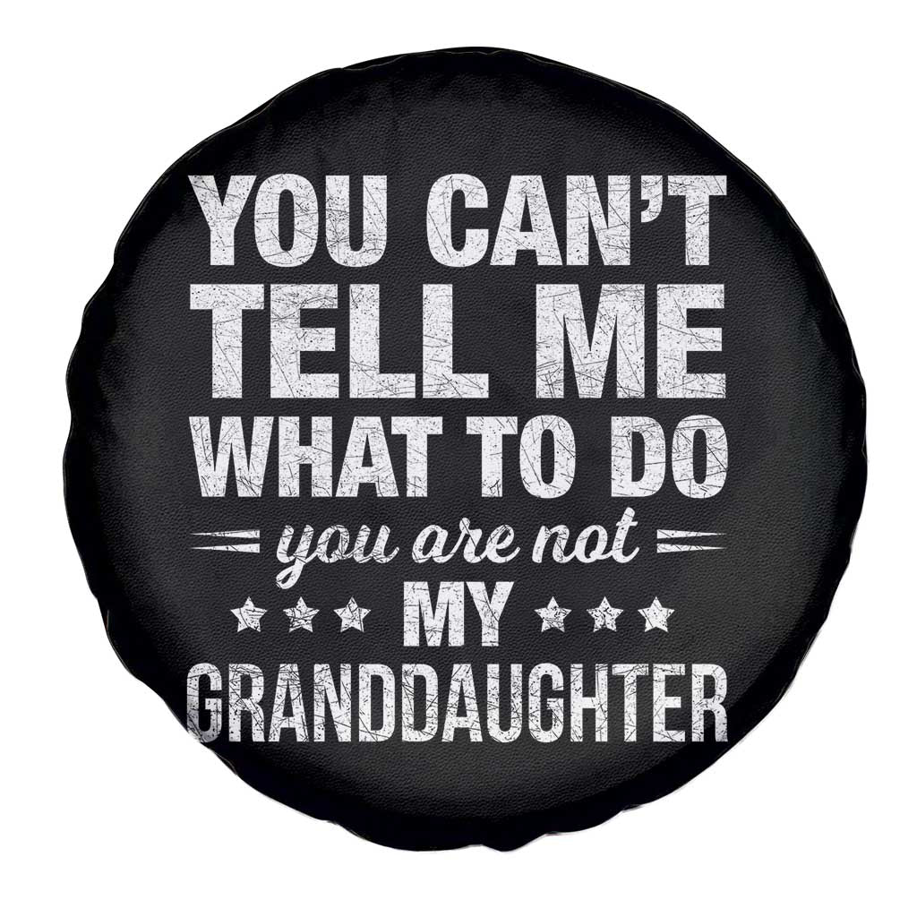 You Cant Tell Me What To Do You Are Not My Granddaughter Spare Tire Cover Funny Girl Grandpa TS11 Print Your Wear