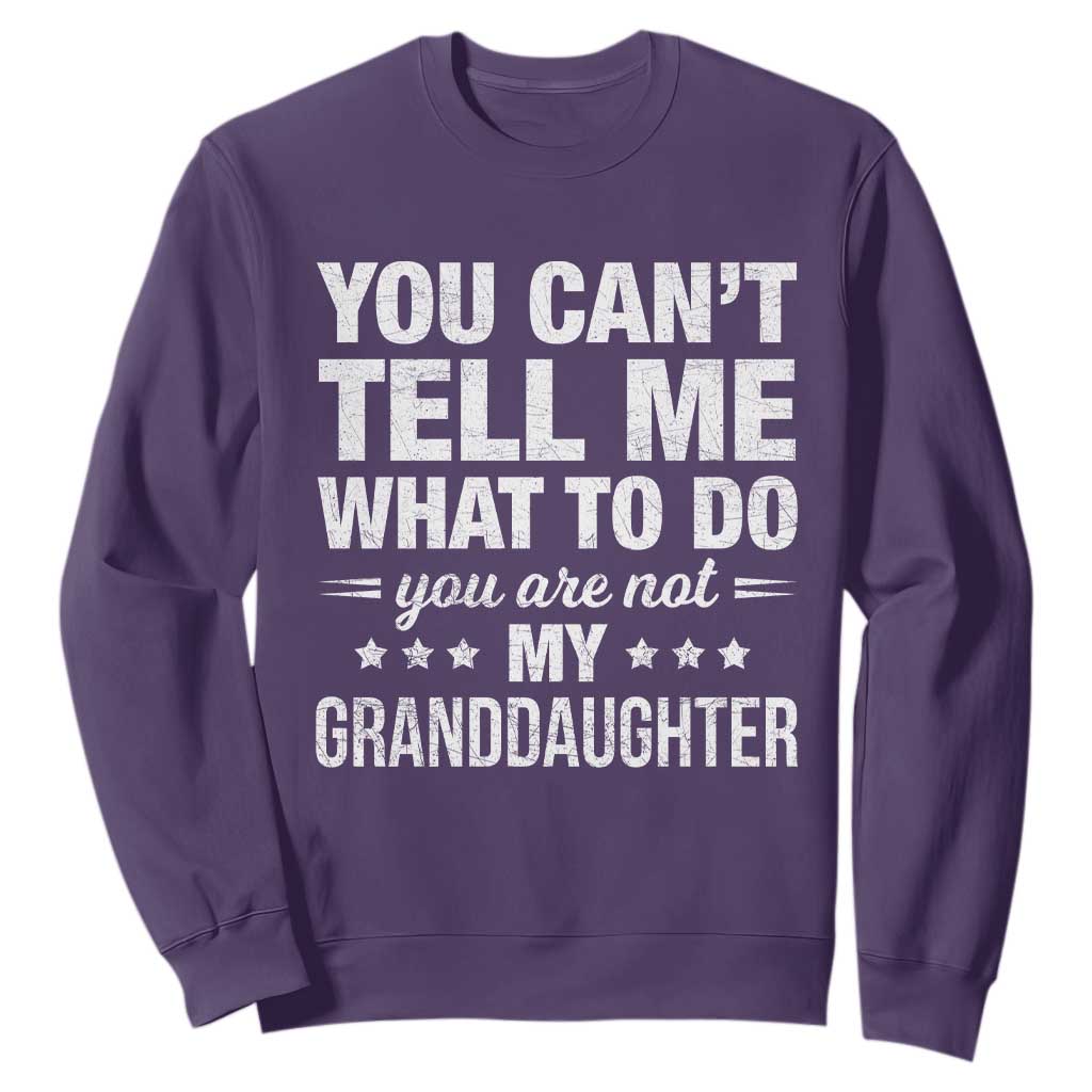 You Cant Tell Me What To Do You Are Not My Granddaughter Sweatshirt Funny Girl Grandpa TS11 Purple Print Your Wear