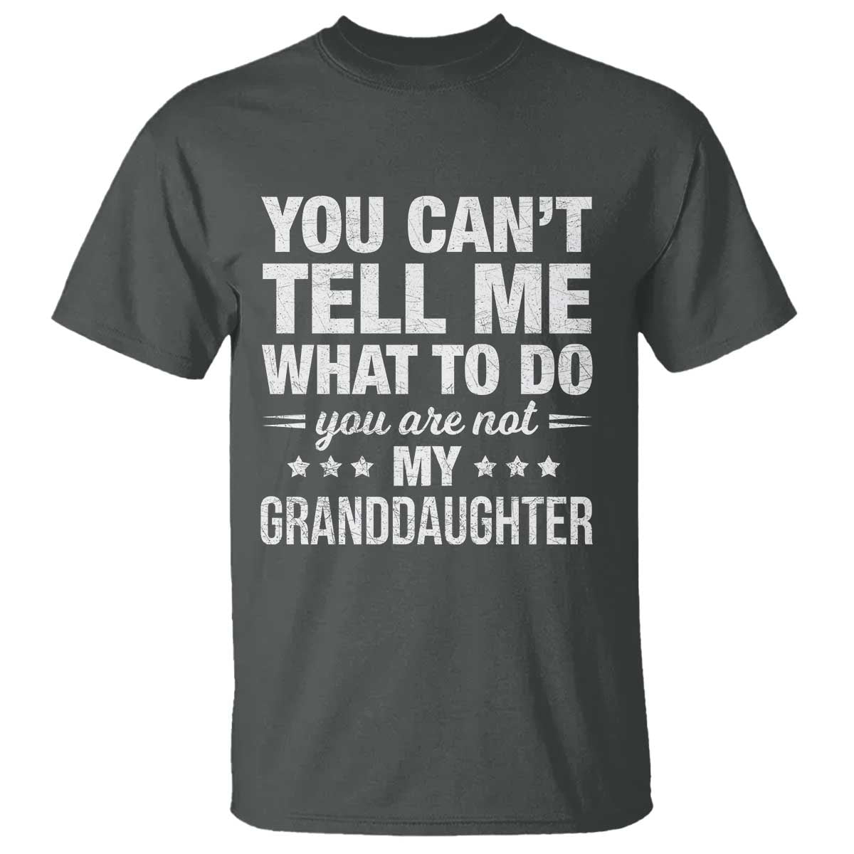 You Cant Tell Me What To Do You Are Not My Granddaughter T Shirt Funny Girl Grandpa TS11 Dark Heather Print Your Wear