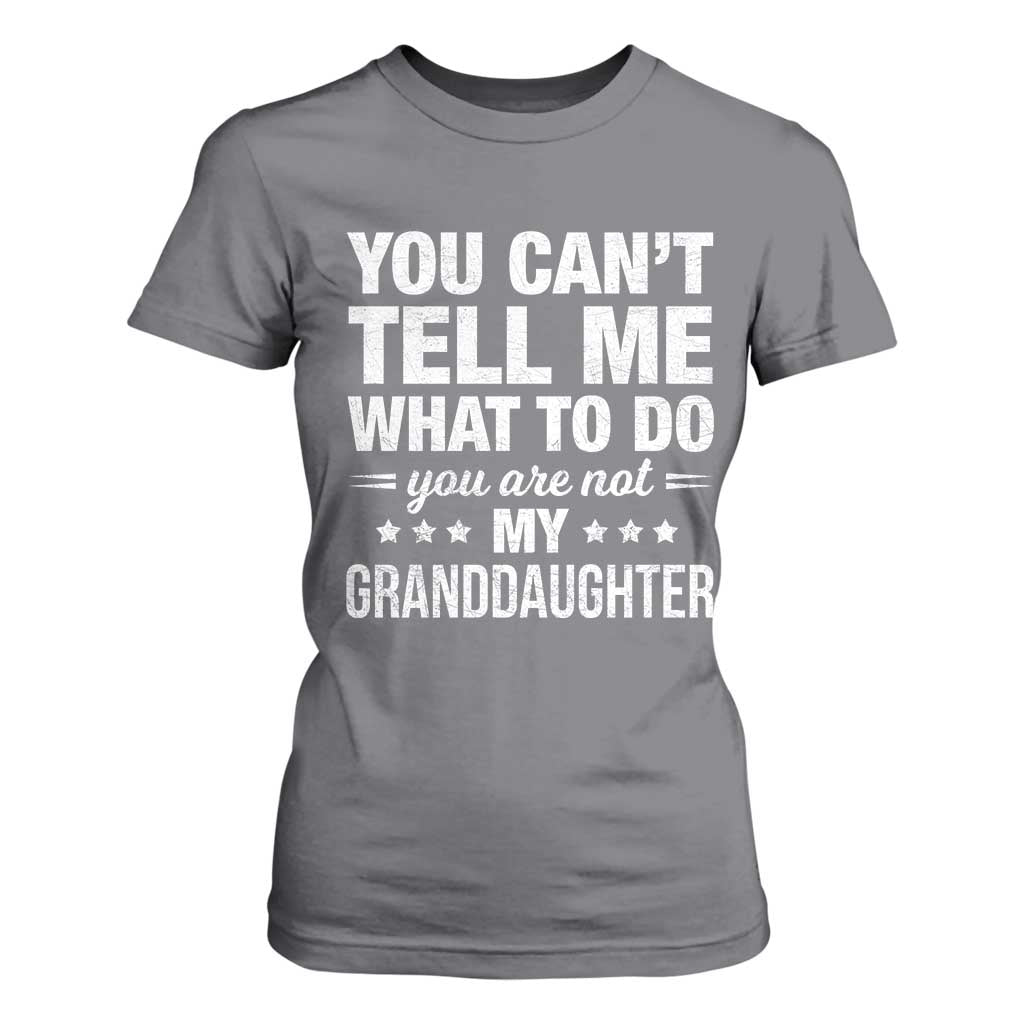 You Cant Tell Me What To Do You Are Not My Granddaughter T Shirt For Women Funny Girl Grandpa TS11 Charcoal Print Your Wear