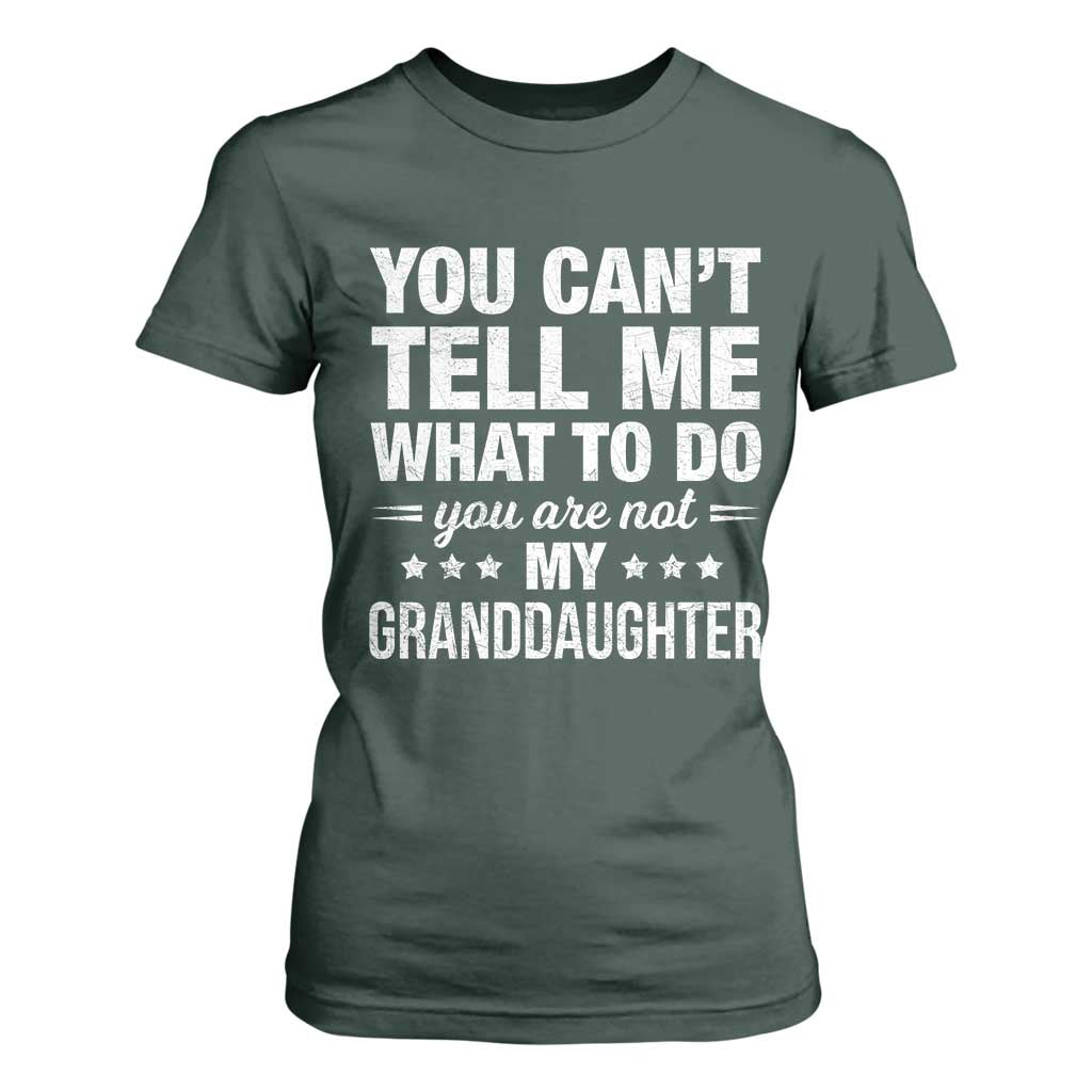 You Cant Tell Me What To Do You Are Not My Granddaughter T Shirt For Women Funny Girl Grandpa TS11 Dark Forest Green Print Your Wear