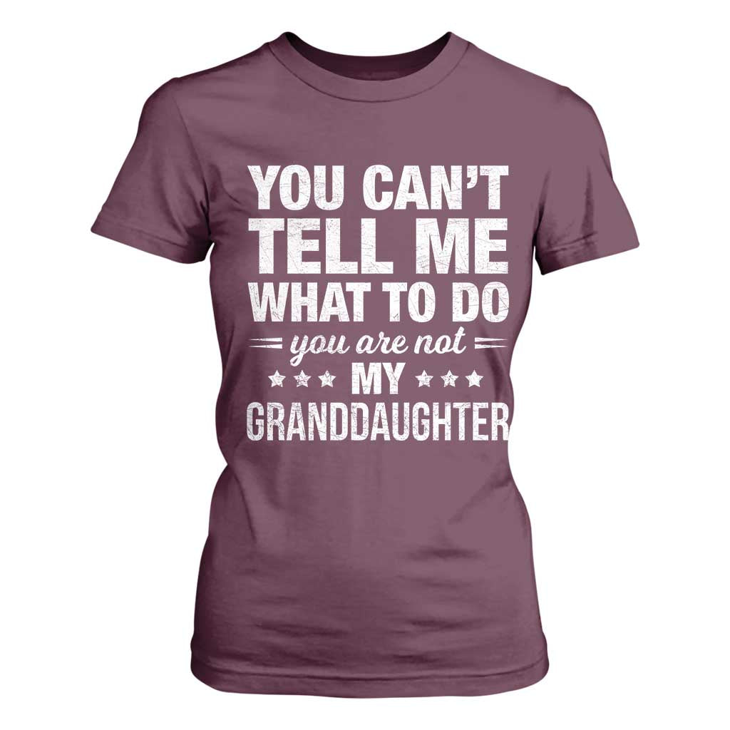 You Cant Tell Me What To Do You Are Not My Granddaughter T Shirt For Women Funny Girl Grandpa TS11 Maroon Print Your Wear