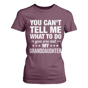 You Cant Tell Me What To Do You Are Not My Granddaughter T Shirt For Women Funny Girl Grandpa TS11 Maroon Print Your Wear
