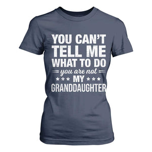 You Cant Tell Me What To Do You Are Not My Granddaughter T Shirt For Women Funny Girl Grandpa TS11 Navy Print Your Wear