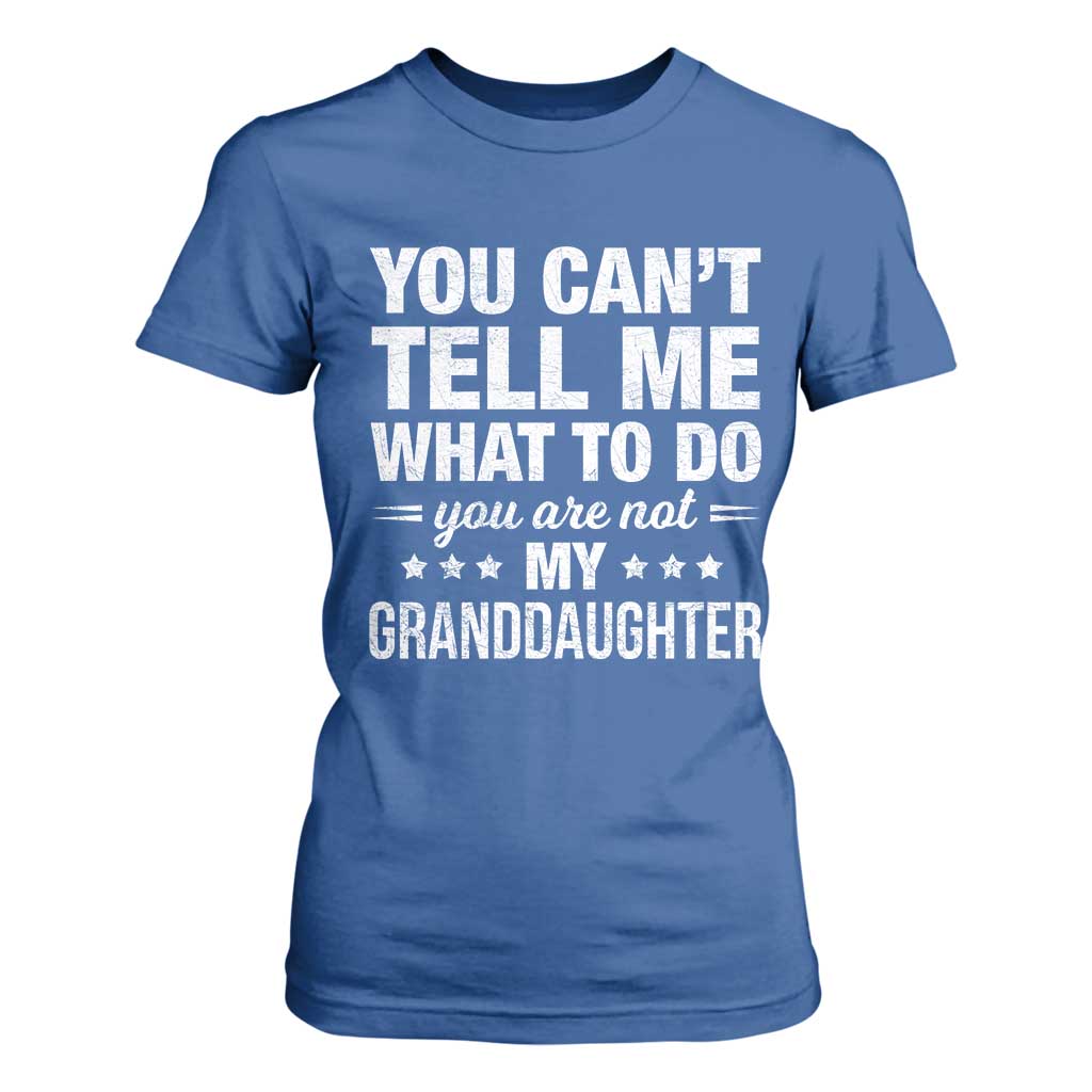 You Cant Tell Me What To Do You Are Not My Granddaughter T Shirt For Women Funny Girl Grandpa TS11 Royal Blue Print Your Wear