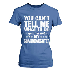 You Cant Tell Me What To Do You Are Not My Granddaughter T Shirt For Women Funny Girl Grandpa TS11 Royal Blue Print Your Wear