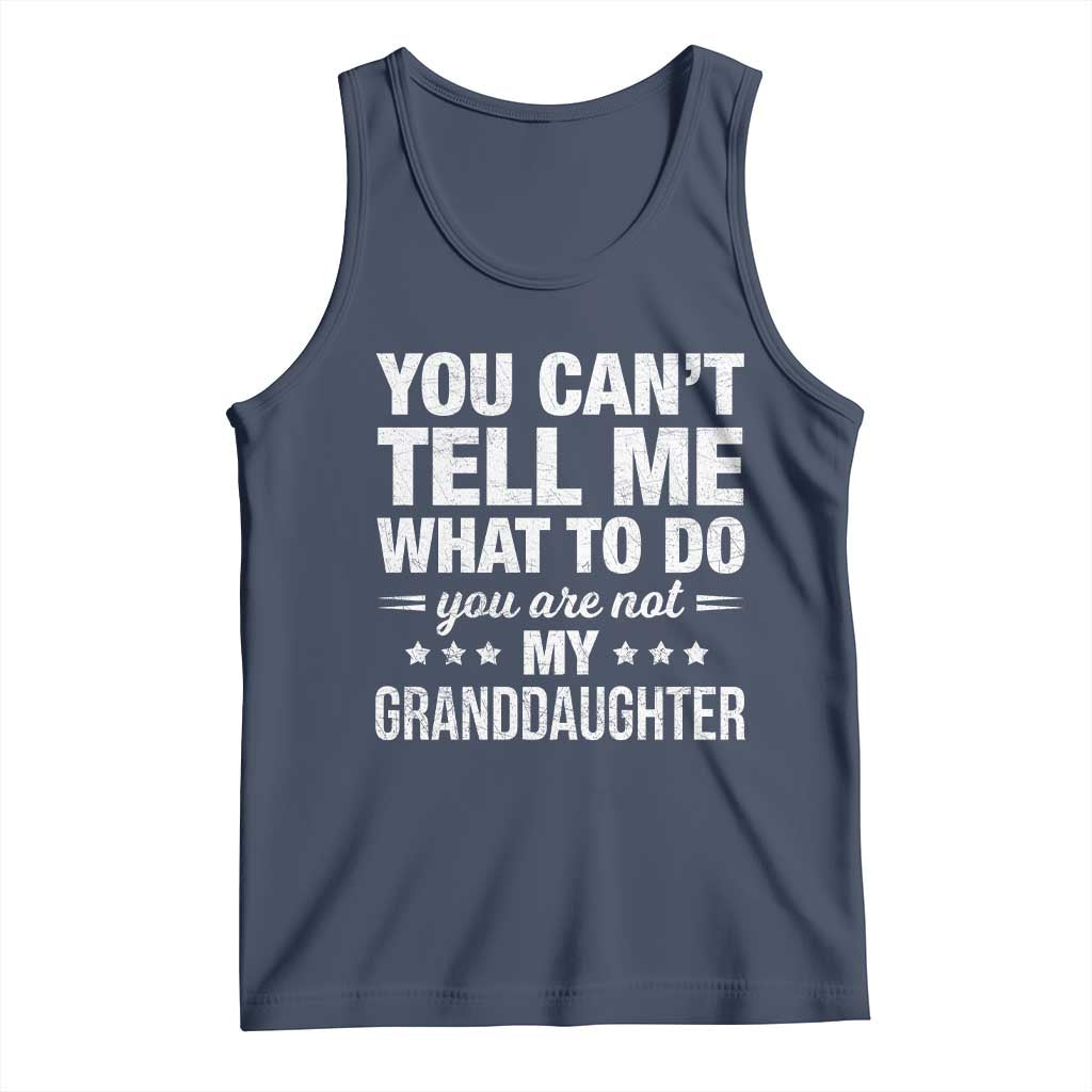 You Cant Tell Me What To Do You Are Not My Granddaughter Tank Top Funny Girl Grandpa TS11 Navy Print Your Wear