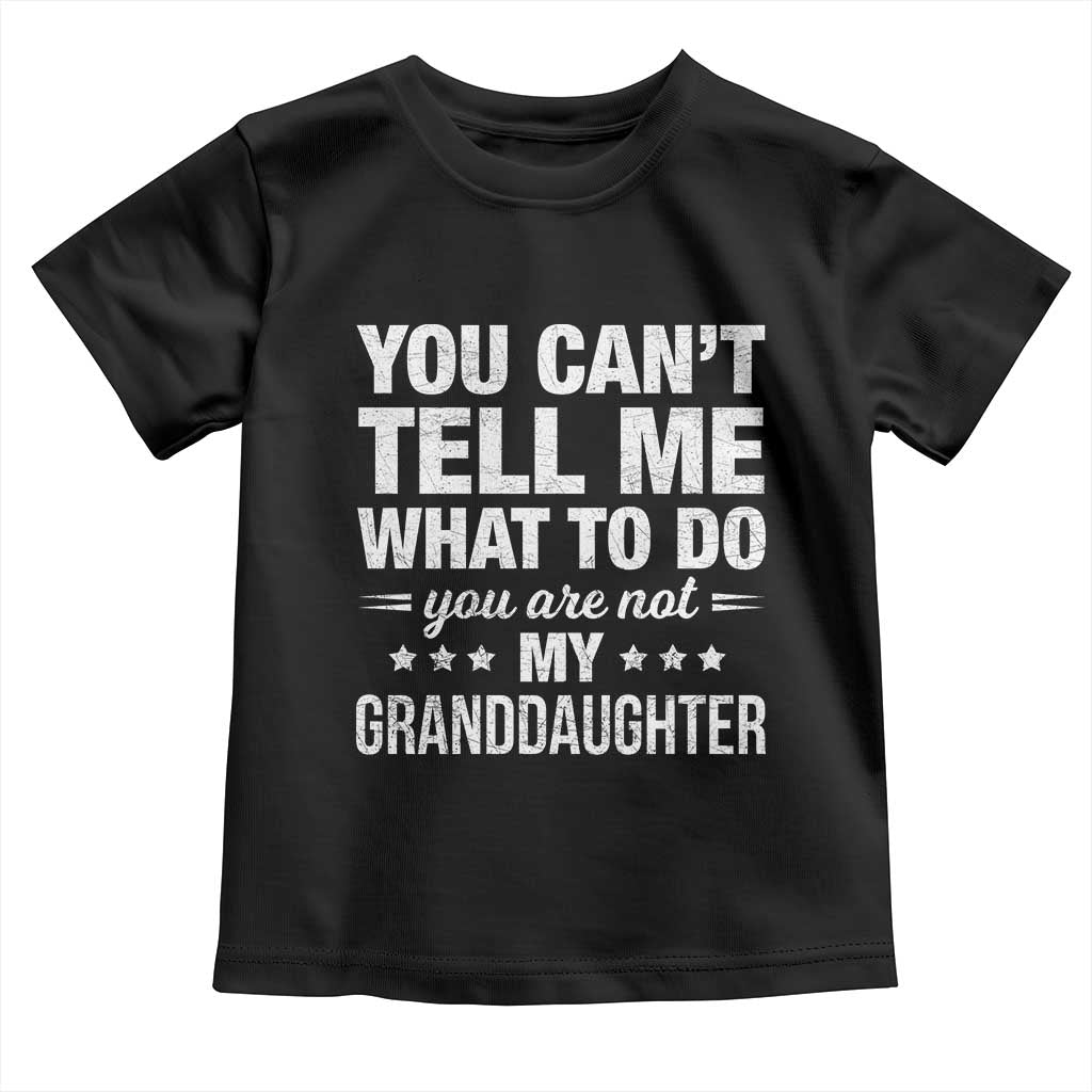 You Cant Tell Me What To Do You Are Not My Granddaughter Toddler T Shirt Funny Girl Grandpa TS11 Black Print Your Wear