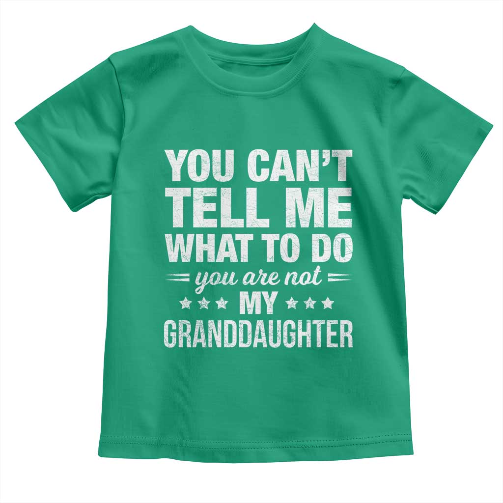 You Cant Tell Me What To Do You Are Not My Granddaughter Toddler T Shirt Funny Girl Grandpa TS11 Irish Green Print Your Wear