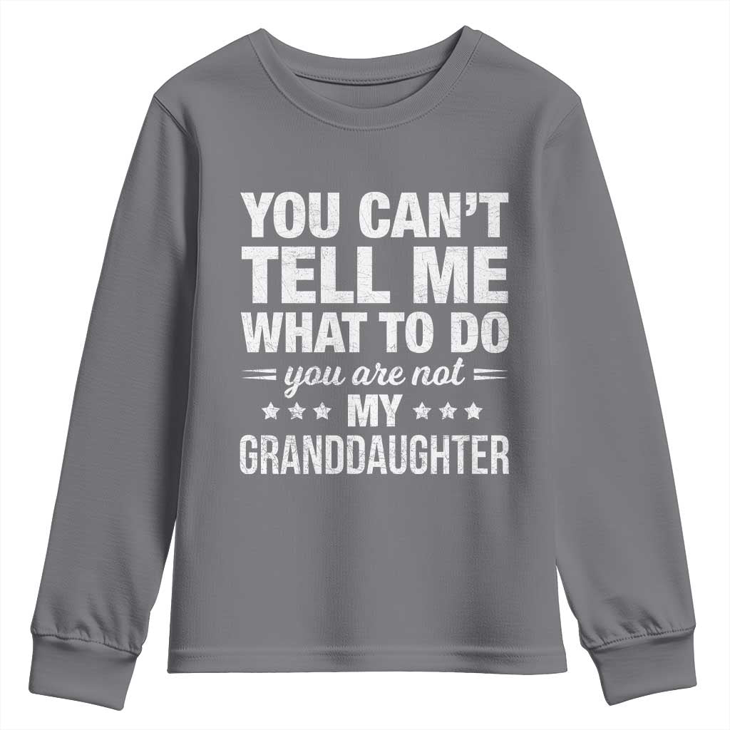 You Cant Tell Me What To Do You Are Not My Granddaughter Youth Sweatshirt Funny Girl Grandpa TS11 Charcoal Print Your Wear