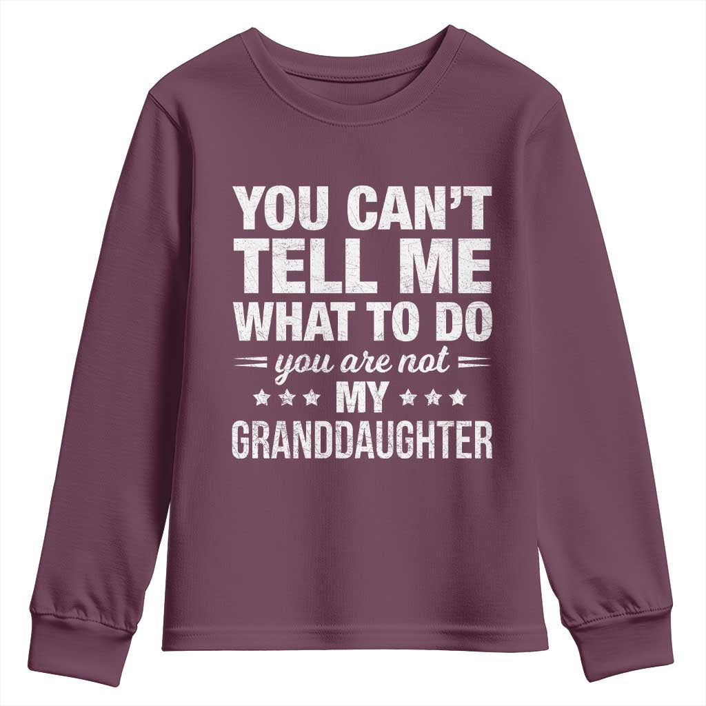 You Cant Tell Me What To Do You Are Not My Granddaughter Youth Sweatshirt Funny Girl Grandpa TS11 Maroon Print Your Wear