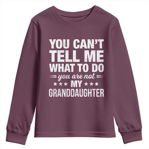 You Cant Tell Me What To Do You Are Not My Granddaughter Youth Sweatshirt Funny Girl Grandpa TS11 Maroon Print Your Wear