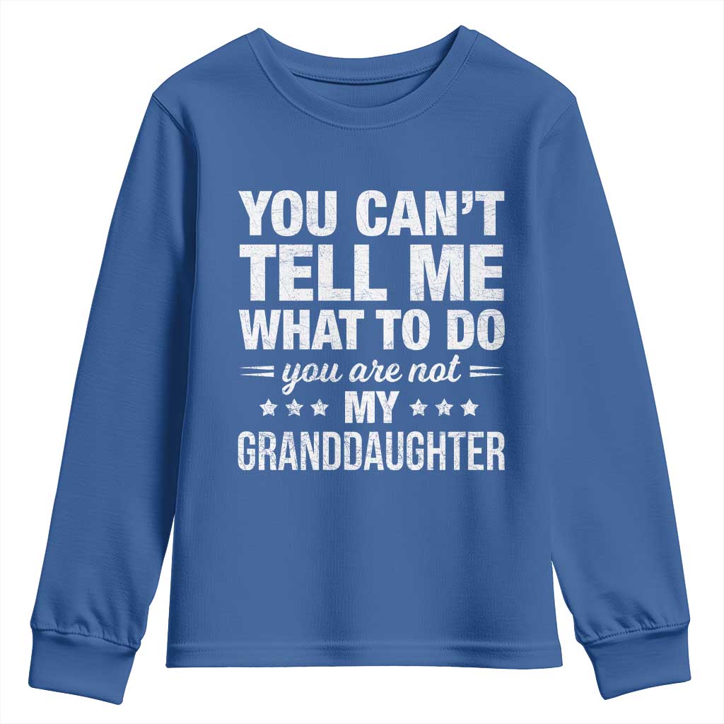 You Cant Tell Me What To Do You Are Not My Granddaughter Youth Sweatshirt Funny Girl Grandpa TS11 Royal Blue Print Your Wear