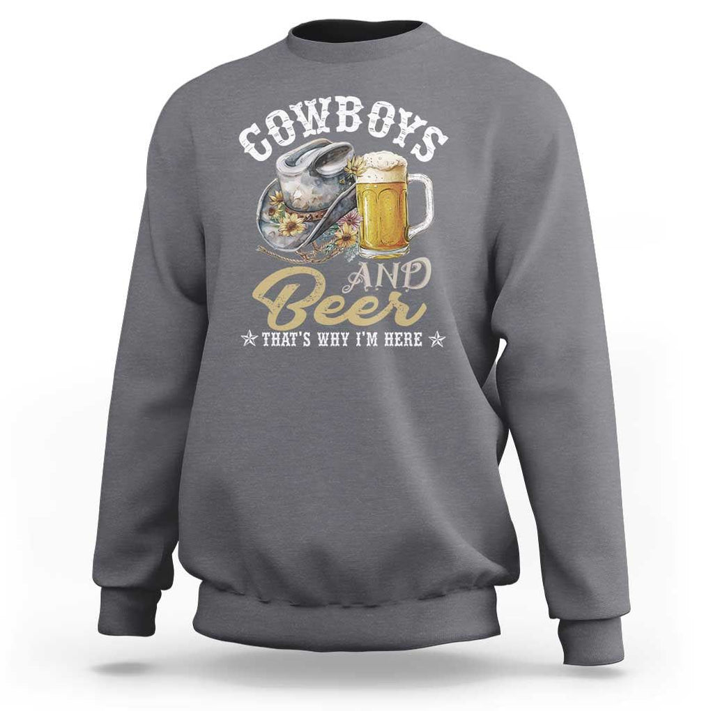 Western Sweatshirt Cowboys And Beer That's Why I'm Here Funny Saying TS11 Charcoal Print Your Wear