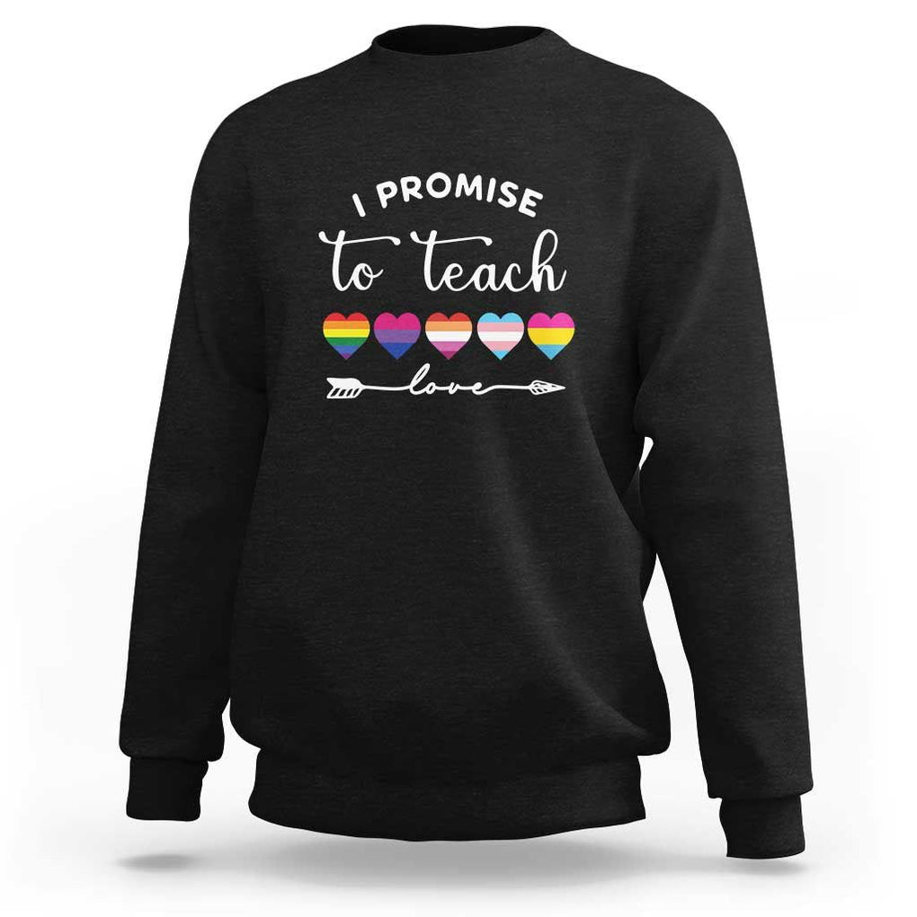 Teacher Sweatshirt I Promise To Teach Love LGBT-Q Pride Proud Ally Heart TS11 Black Print Your Wear