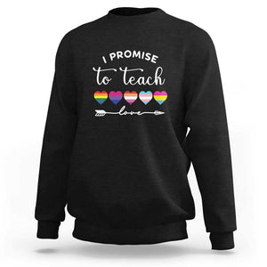 Teacher Sweatshirt I Promise To Teach Love LGBT-Q Pride Proud Ally Heart TS11 Black Print Your Wear