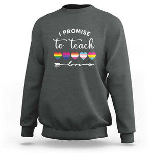 Teacher Sweatshirt I Promise To Teach Love LGBT-Q Pride Proud Ally Heart TS11 Dark Heather Print Your Wear