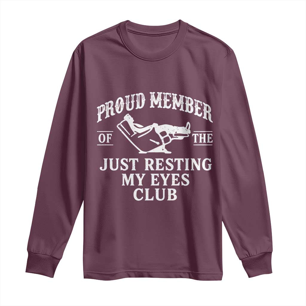 Proud Member Of The Just Resting My Eyes Club Long Sleeve Shirt Funny Dad Father's Day TS11 Maroon Print Your Wear