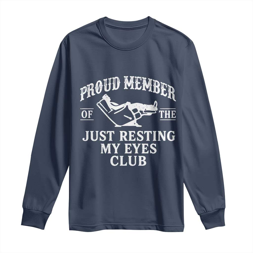Proud Member Of The Just Resting My Eyes Club Long Sleeve Shirt Funny Dad Father's Day TS11 Navy Print Your Wear