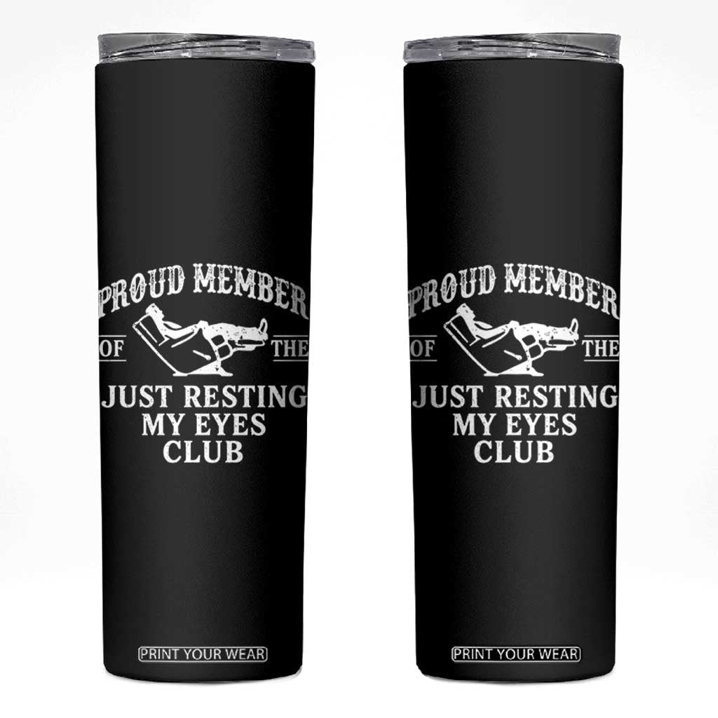 Proud Member Of The Just Resting My Eyes Club Skinny Tumbler Funny Dad Father's Day TS11 Black Print Your Wear