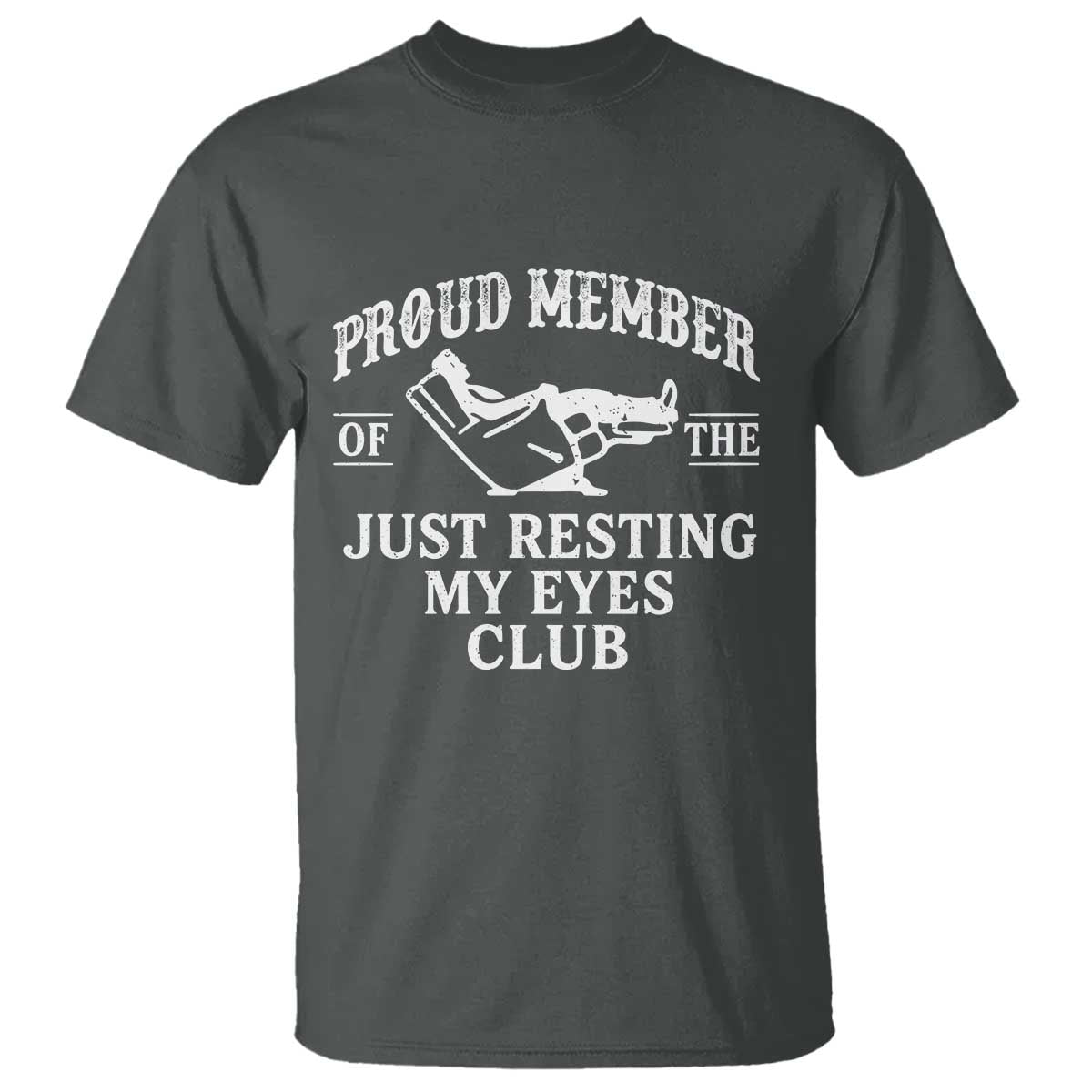 Proud Member Of The Just Resting My Eyes Club T Shirt Funny Dad Father's Day TS11 Dark Heather Print Your Wear