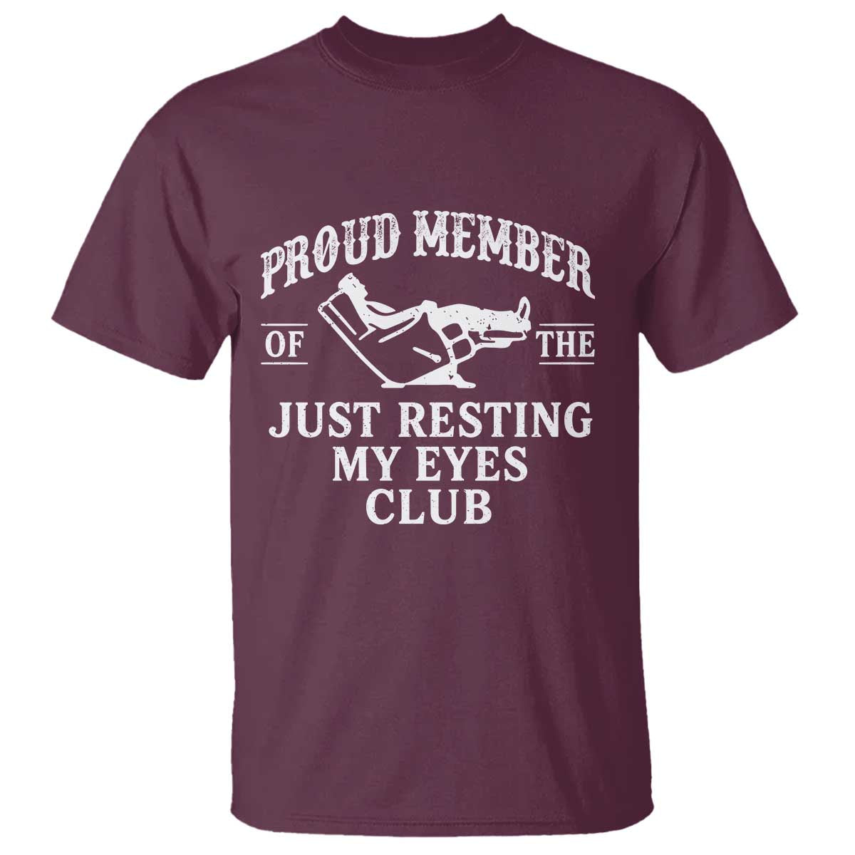 Proud Member Of The Just Resting My Eyes Club T Shirt Funny Dad Father's Day TS11 Maroon Print Your Wear