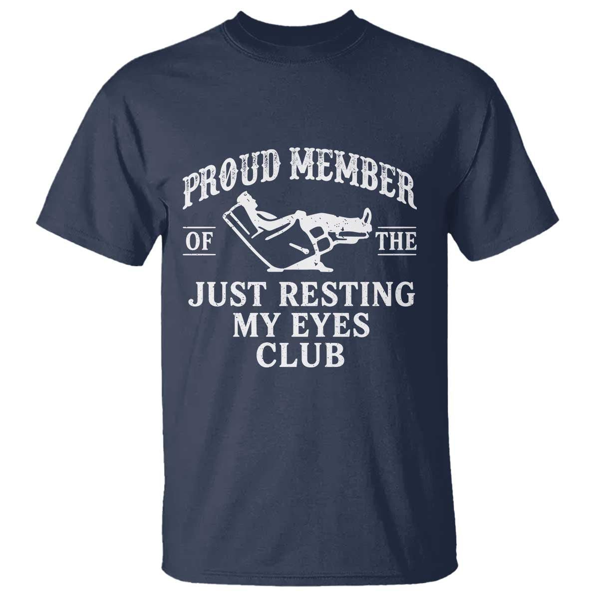 Proud Member Of The Just Resting My Eyes Club T Shirt Funny Dad Father's Day TS11 Navy Print Your Wear